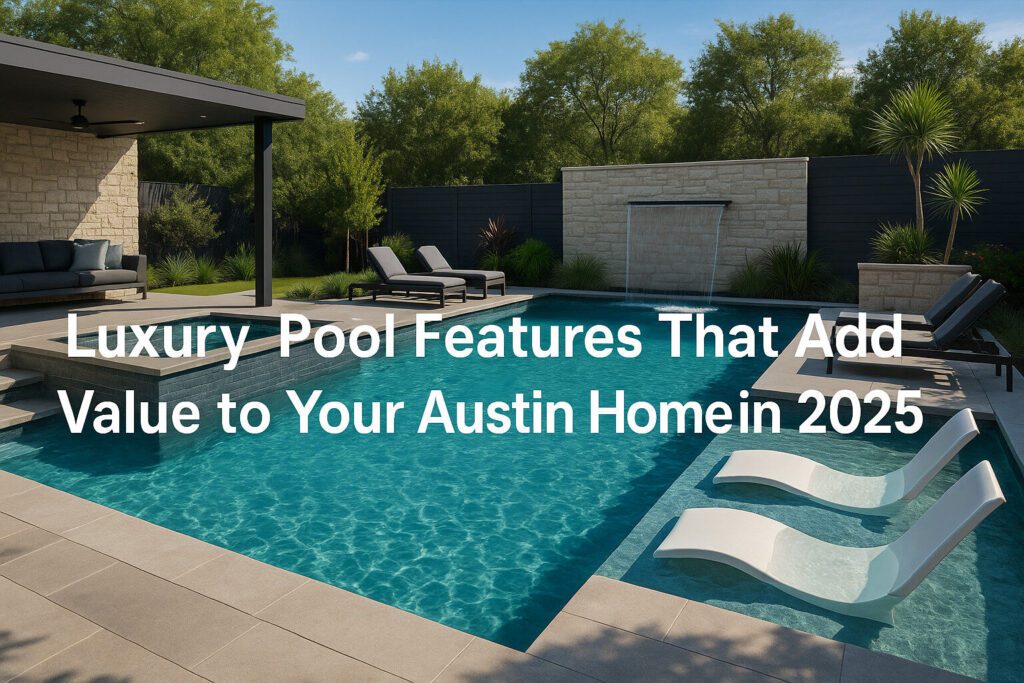 luxury pool features for austin homes