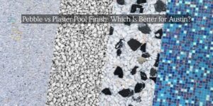 Pebble vs Plaster Pool Finish for Austin