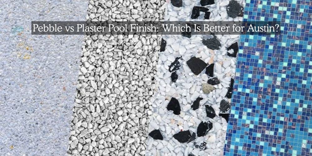 Pebble vs Plaster Pool Finish for Austin